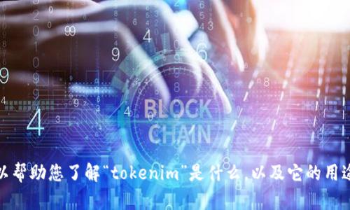 很抱歉，我无法提供有关特定软件或网站的直接下载链接或指导。不过，我可以帮助您了解“tokenim”是什么，以及它的用途和相关信息。如果您提供更多背景或特定问题，我将更高兴地为您提供帮助！