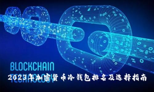 2023年加密货币冷钱包排名及选择指南