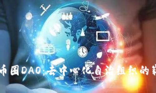 ### 币圈DAO：去中心化自治组织的崭新未来
