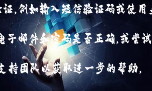 要登陆Tokenim账户，您可以按照以下步骤进行：

1. **访问官方网站**：打开您的网页浏览器，输入Tokenim的官方网站网址。如果您不确定网址，请确保通过可信的来源查找。

2. **点击登录按钮**：在Tokenim的主页上，您通常会看到一个“登录”或“Sign In”的按钮，通常位于页面的右上角。

3. **输入账户信息**：
   - **电子邮件地址**：在登录页面，输入您注册时使用的电子邮件地址。
   - **密码**：输入您设置的密码。如果您忘记密码，通常会有一个链接可以让您重置密码。

4. **点击登录**：完成上述信息填写后，点击“登录”按钮，您将被重定向到您的账户主页。

5. **安全措施**：某些平台可能会要求二次验证，例如输入短信验证码或使用身份验证器应用程序验证身份。

6. **遇到问题**：如果您无法登录，检查您的电子邮件和密码是否正确，或尝试使用“忘记密码”功能。

如果您仍然无法登录，请联系Tokenim的客户支持团队以获取进一步的帮助。