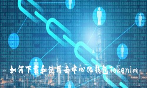 如何下载和使用去中心化钱包Tokenim
