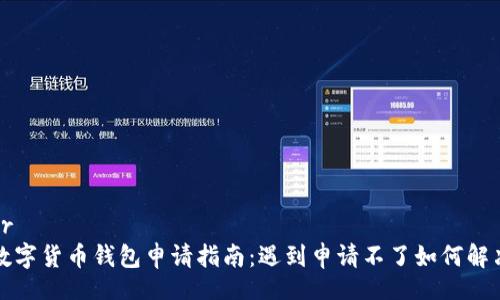 br
数字货币钱包申请指南：遇到申请不了如何解决