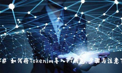 ### 如何将Tokenim导入PT钱包：步骤与注意事项