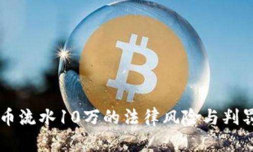 虚拟币流水10万的法律风险与判罚分析