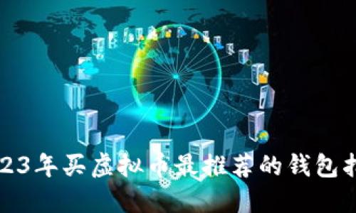2023年买虚拟币最推荐的钱包指南