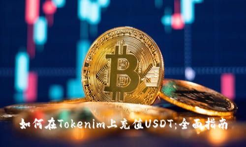 如何在Tokenim上充值USDT：全面指南