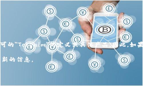 Tokenim是一种较为复杂的概念或产品，具体的版本和信息可能因时间和市场变化而有所不同。目前并未有广泛认可的