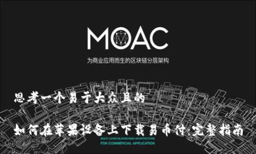 思考一个易于大众且的

如何在苹果设备上下载易币付：完整指南