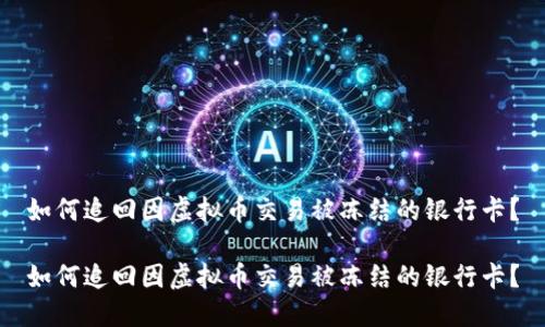 如何追回因虚拟币交易被冻结的银行卡？

如何追回因虚拟币交易被冻结的银行卡？
