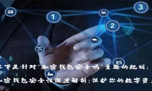 以下是针对“加密钱包安全吗”主题的规划：

加密钱包安全性深度解析：保护你的数字资产