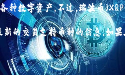 截至我最后的更新，Tokenim 是一个支持多种加密货币的去中心化交易平台，用户可以在此平台上交易各种数字资产。不过，瑞波币（XRP）的上架情况可能会有所变化，因为不同的交易平台会根据市场需求和法规的变化来调整其支持的币种。

要确认瑞波币是否在 Tokenim 上可用，建议您直接访问 Tokenim 的官方网站或其官方公告，以获取最新的交易支持币种的信息。如果在平台上找到了瑞波币，请确保了解其交易对和流动性情况，并在交易前进行充分的研究。

如需进一步了解或有其他问题，请告诉我！