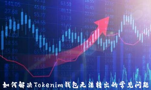 
如何解决Tokenim钱包无法转出的常见问题