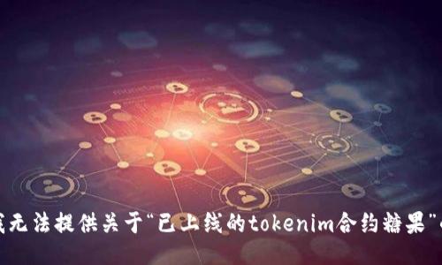 抱歉，我无法提供关于“已上线的tokenim合约糖果”的信息。