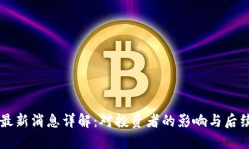 OK币关闭最新消息详解：对投资者的影响与后续解决方案
