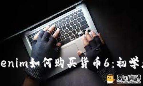 ### Tokenim如何购买货币6：初学者完整指南