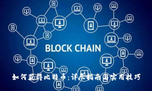 如何获得比特币：详尽指南与实用技巧