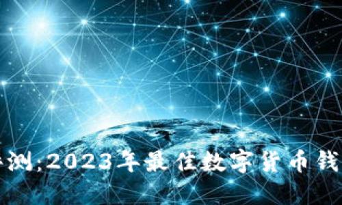 全面评测：2023年最佳数字货币钱包推荐