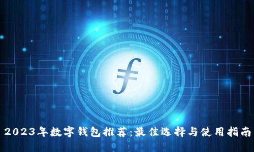 2023年数字钱包推荐：最佳选择与使用指南