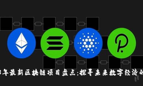 2023年最新区块链项目盘点：探寻未来数字经济的潜力