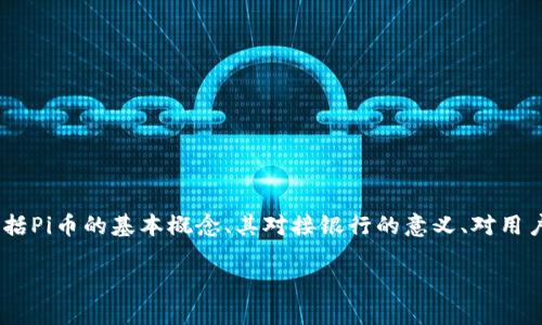 在撰写有关“Pi币对接的银行”这一主题的内容时，我们可以从多个角度切入，包括Pi币的基本概念、其对接银行的意义、对用户和市场的影响、未来发展趋势等。以下是一个可行的内容大纲和其他相关要素。

Pi币与银行的对接：探索数字货币与传统金融的结合