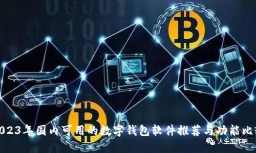 2023年国内可用的数字钱包软件推荐与功能比较