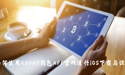 如何使用KDPAY钱包APP官网进行iOS下载与设置