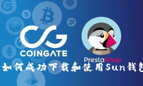 全面指南：如何成功下载和使用Sun钱包数字货币