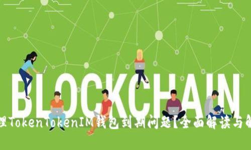 如何处理TokenTokenIM钱包到期问题？全面解读与解决方案