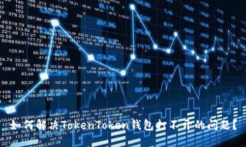 如何解决TokenToken钱包打不开的问题？