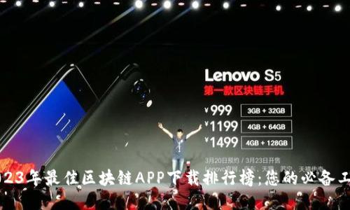 2023年最佳区块链APP下载排行榜：您的必备工具