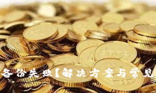 tokenim备份失败？解决方案与常见问题解析