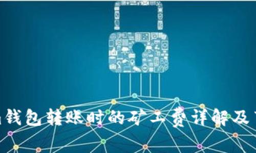 Tokenim钱包转账时的矿工费详解及节省策略