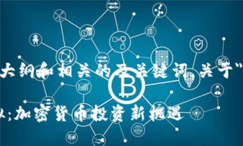 好的，我来为你创建一个内容大纲和相关的及关键词，关于