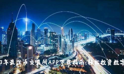 2023年最佳币交易所APP下载指南：轻松投资数字货币
