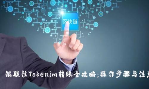 ### 银联往Tokenim转账全攻略：操作步骤与注意事项