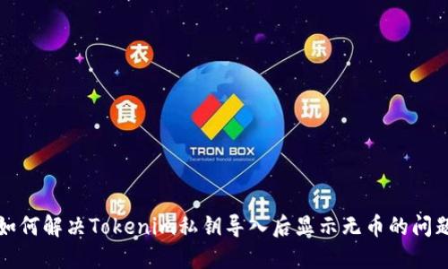 如何解决Tokenim私钥导入后显示无币的问题