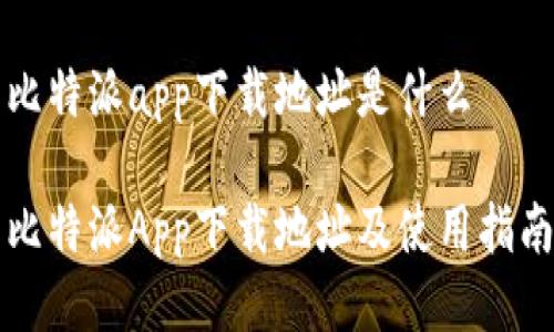 比特派app下载地址是什么

比特派App下载地址及使用指南