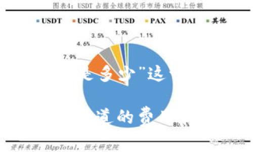 以下是针对“区块链钱包收费标准是多少”这一主题的、关键词、大纲和问题介绍。

区块链钱包收费标准详解：你需要知道的费用和隐藏费用