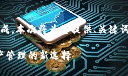 执行任务的范围较大，无法一次性完成。本次将为您提供、关键词和内容大纲，及7个相关问题的概述。

极客版TokenTokenim钱包：加密资产管理的新选择