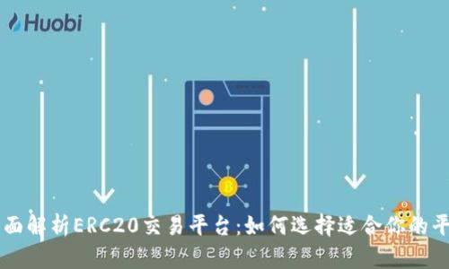 全面解析ERC20交易平台：如何选择适合你的平台