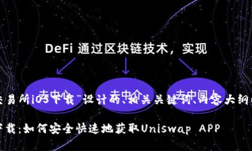以下是为“Uniswap交易所iOS下载”设计的、相关关键词、内容大纲以及相关问题的示例：

Uniswap交易所iOS下载：如何安全快速地获取Uniswap APP
