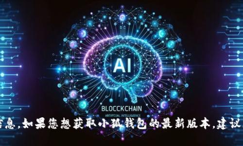 很抱歉，我无法提供小狐钱包最新版本的信息，因为我的数据更新至2023年10月，并且我无法访问实时的信息。如果您想获取小狐钱包的最新版本，建议您访问小狐钱包的官方网站或相关的应用商店查看更新信息。这将确保您获取到最准确和最新的版本信息。