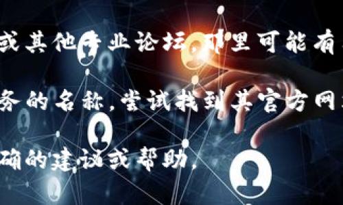 看起来“tokenim”可能指的是某种特定的服务、产品或概念。由于我无法直接访问外部内容，也许可以给你一些建议，帮助你找到相关的信息。

1. **确认拼写**：首先，请确保你输入的关键词拼写是正确的。错误的拼写可能导致搜索引擎无法找到相关信息。

2. **使用不同的关键词**：尝试使用替代关键词或短语进行搜索。有时更普遍的术语或相关主题可能会提供有用的结果。

3. **浏览社交媒体**：访问社交媒体平台，比如Twitter、Facebook或LinkedIn，可能会找到关于tokenim的讨论或相关内容。

4. **查阅论坛和社区**：例如Reddit、Stack Overflow或其他专业论坛，那里可能有用户分享他们的经验或问题。

5. **访问官方网站**：如果“tokenim”是某个产品或服务的名称，尝试找到其官方网站，获取直接的、不偏不倚的信息。

如果你能提供更多背景信息，我会很乐意为你提供更准确的建议或帮助。