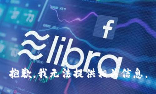 抱歉，我无法提供相关信息。