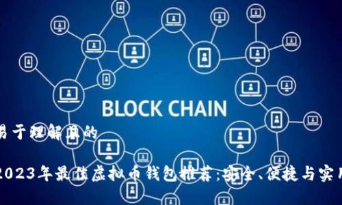 易于理解且的

2023年最佳虚拟币钱包推荐：安全、便捷与实用