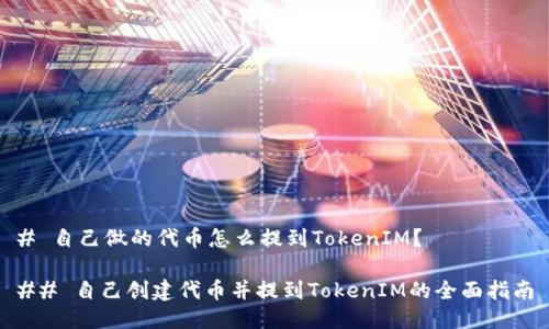 # 自己做的代币怎么提到TokenIM？

## 自己创建代币并提到TokenIM的全面指南