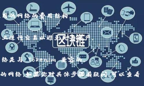 在区块链和加密货币领域，Tokenim 是一种常用的工具或平台，用户可能需要切换网络以便与不同的区块链交互。以下是关于如何切换网络的一些一般步骤和指南。

### 切换网络的步骤：

1. **打开 Tokenim 应用或者网站**：
   首先，确保你已打开 Tokenim 平台。

2. **进入设置或网络选项**：
   在应用或网页的用户界面中，寻找设置或者网络相关的选项。通常，这个选项可能会在菜单或侧栏中。

3. **选择网络**：
   在网络选项中，通常有多个可用的区块链网络（如主网、测试网等）。选择你需要连接的网络。

4. **确认切换**：
   在某些情况下，可能需要确认你的选择，确保切换网络的操作。

5. **重新连接**：
   切换网络后，确保重新连接钱包或账号，以确保可以在新网络中正常操作。

6. **检查状态**：
   一旦切换完成，检查你的余额和已经进行的操作确保一切正常。

### 需要注意的事项：

- **网络费用**：
  不同网络的交易费用可能会有所不同，确保了解你将要使用的网络的费用结构。

- **资产管理**：
  切换网络可能会影响你的资产管理，确保你在正确的网络上进行交易以避免失去资产。

- **支持的网络**：
  不同的钱包或平台可能支持不同的网络，确保你选择的网络是与 Tokenim 兼容的。

通过以上步骤，你应该能够顺利地在 Tokenim 上切换不同的网络。如果你对具体步骤有疑问，可以查看 Tokenim 的官方文档或支持页面以获取更详细的信息。