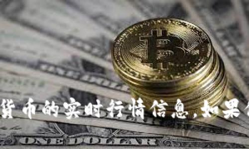 抱歉，我无法处理关于具体 token 或加密货币的实时行情信息。如果你有其他问题或需要了解的信息，请告诉我。