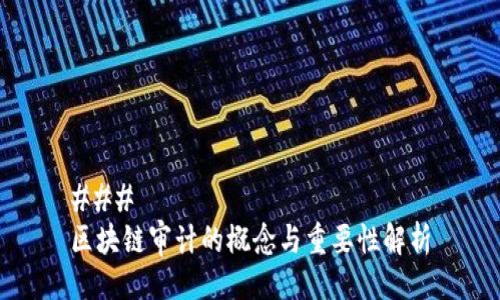 ### 
区块链审计的概念与重要性解析