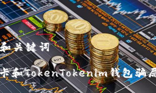 ### 和关键词

揭开油卡和TokenTokenim钱包骗局的真相